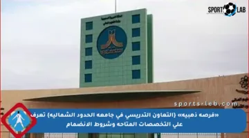 «فرصة ذهبية» {التعاون التدريسي في جامعة الحدود الشمالية} تعرف على التخصصات المتاحة وشروط الانضمام